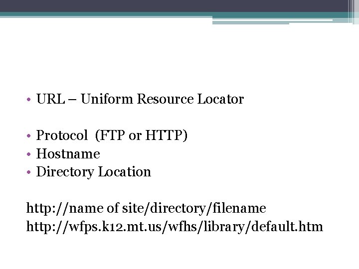  • URL – Uniform Resource Locator • Protocol (FTP or HTTP) • Hostname