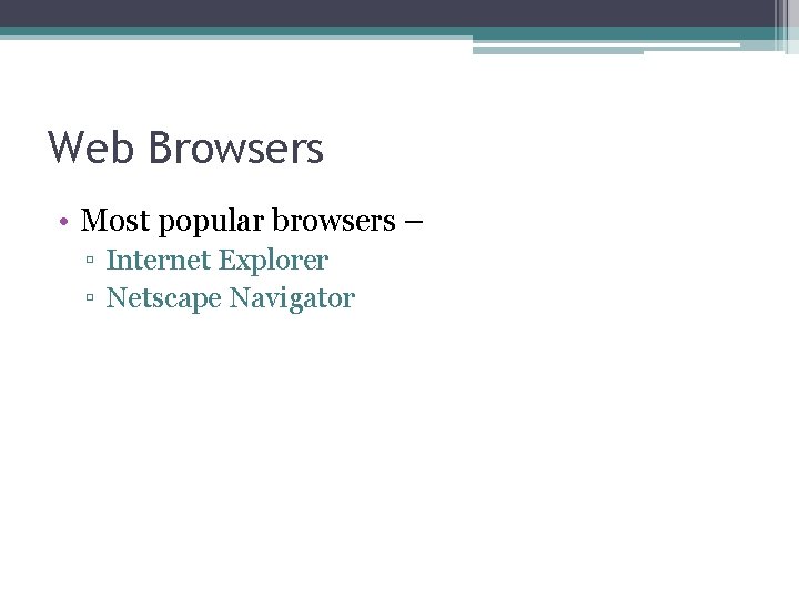 Web Browsers • Most popular browsers – ▫ Internet Explorer ▫ Netscape Navigator 