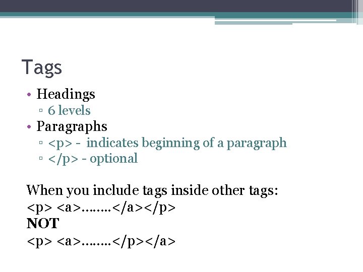 Tags • Headings ▫ 6 levels • Paragraphs ▫ <p> - indicates beginning of