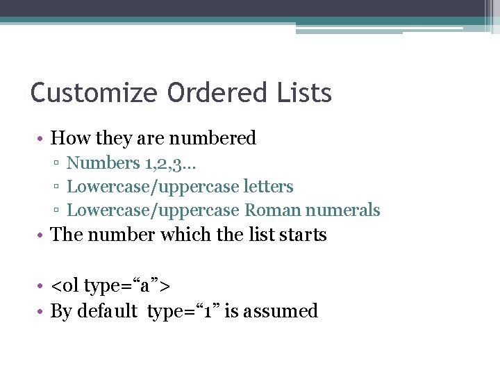 Customize Ordered Lists • How they are numbered ▫ Numbers 1, 2, 3… ▫