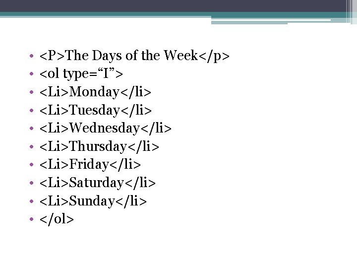  • • • <P>The Days of the Week</p> <ol type=“I”> <Li>Monday</li> <Li>Tuesday</li> <Li>Wednesday</li>