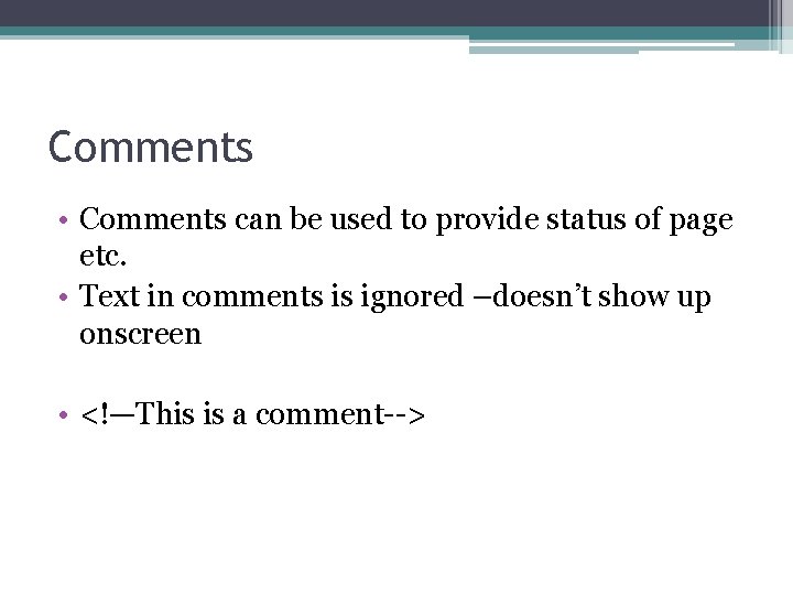 Comments • Comments can be used to provide status of page etc. • Text