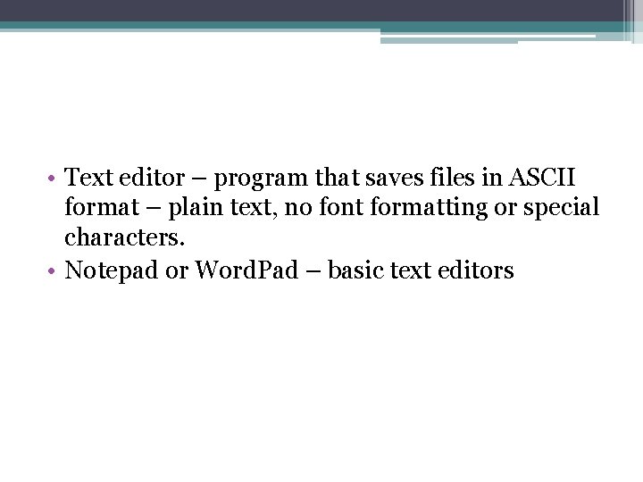  • Text editor – program that saves files in ASCII format – plain