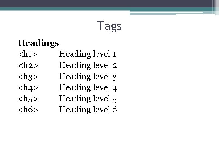 Tags Headings <h 1> Heading level 1 <h 2> Heading level 2 <h 3>