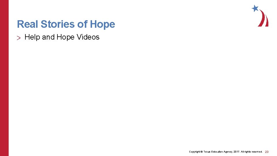 Real Stories of Hope > Help and Hope Videos Copyright © Texas Education Agency,