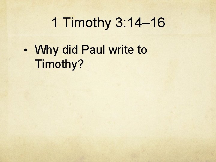 1 Timothy 3: 14– 16 • Why did Paul write to Timothy? 