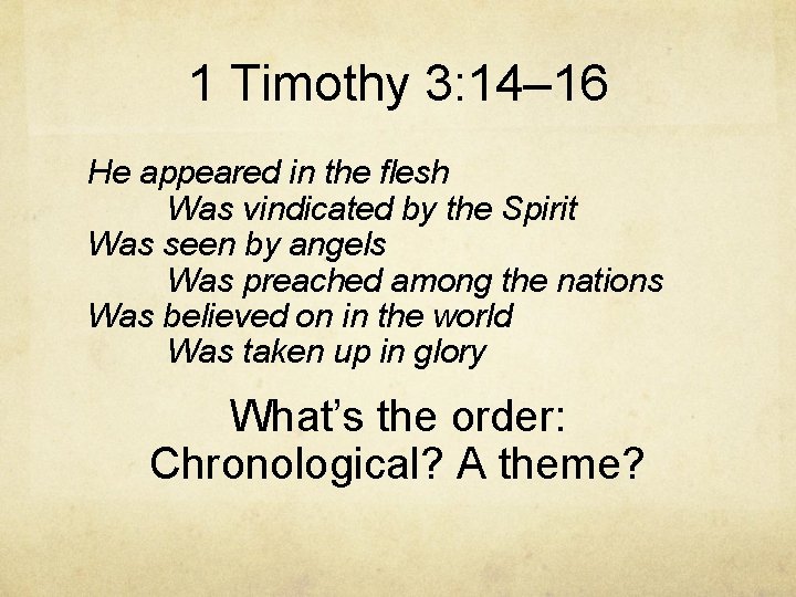 1 Timothy 3: 14– 16 He appeared in the flesh Was vindicated by the