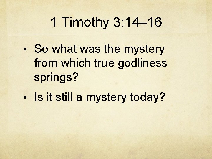 1 Timothy 3: 14– 16 • So what was the mystery from which true