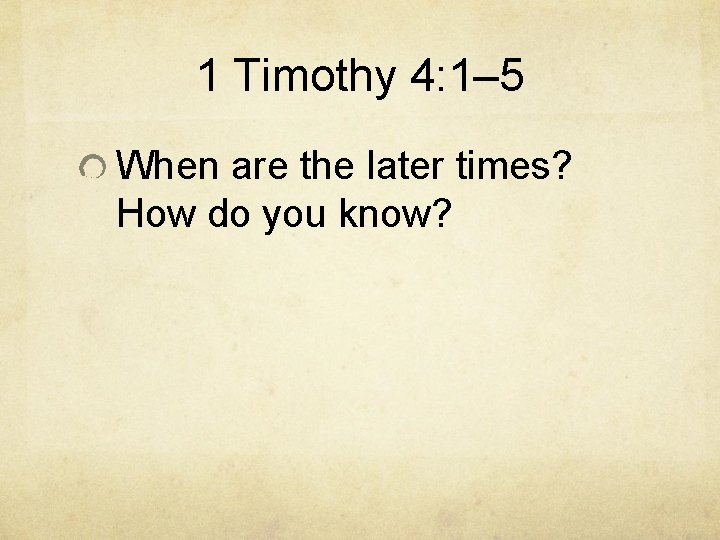 1 Timothy 4: 1– 5 When are the later times? How do you know?