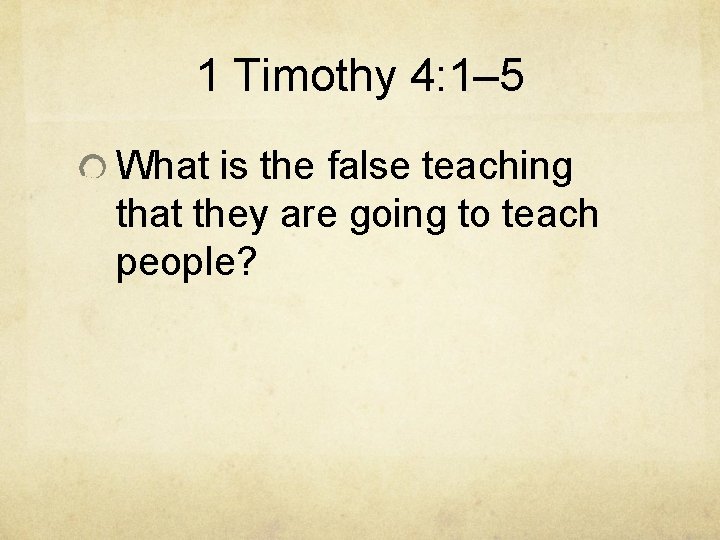 1 Timothy 4: 1– 5 What is the false teaching that they are going