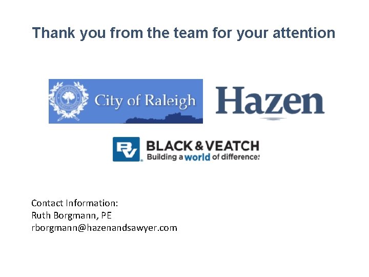 Thank you from the team for your attention Contact Information: Ruth Borgmann, PE rborgmann@hazenandsawyer.