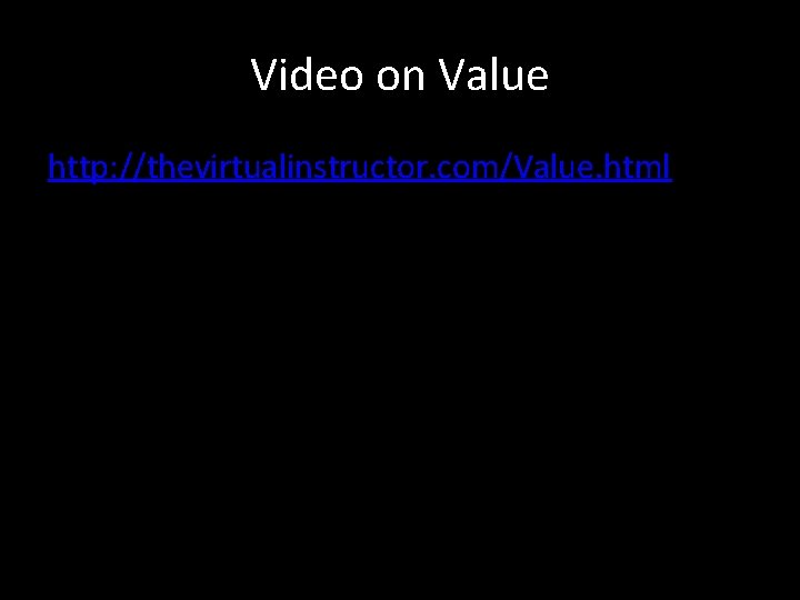Video on Value http: //thevirtualinstructor. com/Value. html 
