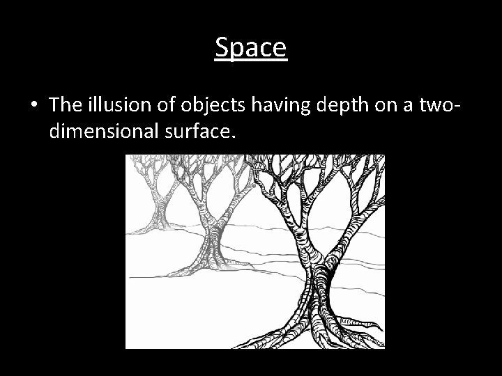 Space • The illusion of objects having depth on a twodimensional surface. 