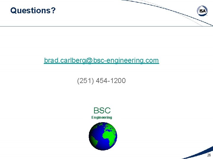 Questions? brad. carlberg@bsc-engineering. com (251) 454 -1200 BSC Engineering 26 