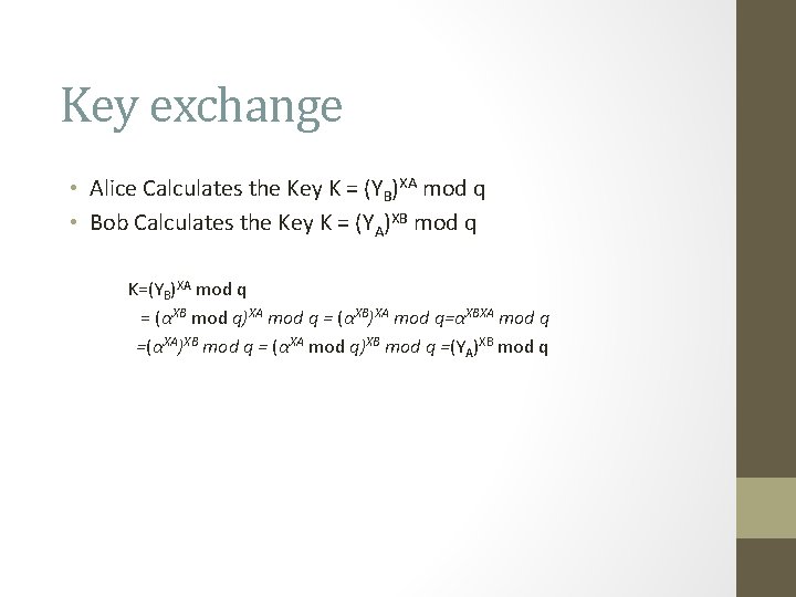 Key exchange • Alice Calculates the Key K = (YB)XA mod q • Bob