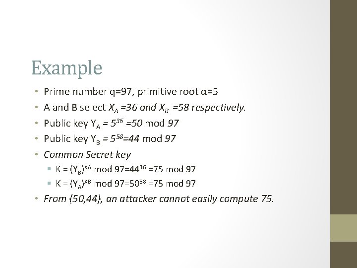 Example • • • Prime number q=97, primitive root α=5 A and B select