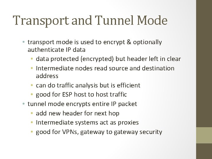 Transport and Tunnel Mode • transport mode is used to encrypt & optionally authenticate