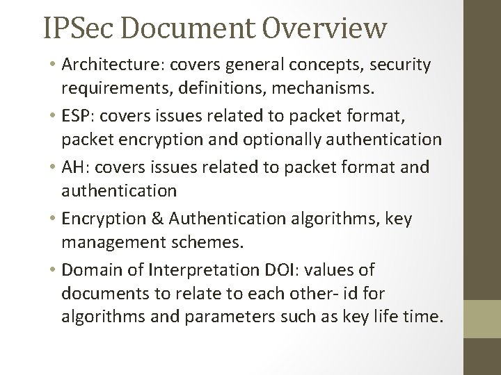 IPSec Document Overview • Architecture: covers general concepts, security requirements, definitions, mechanisms. • ESP: