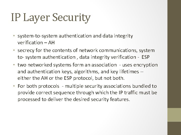 IP Layer Security • system-to-system authentication and data integrity verification – AH • secrecy