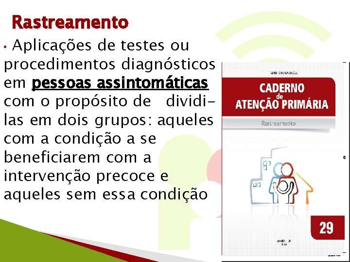 Rastreamento Aplicações de testes ou procedimentos diagnósticos em pessoas assintomáticas com o propósito de