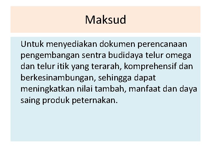 Maksud Untuk menyediakan dokumen perencanaan pengembangan sentra budidaya telur omega dan telur itik yang