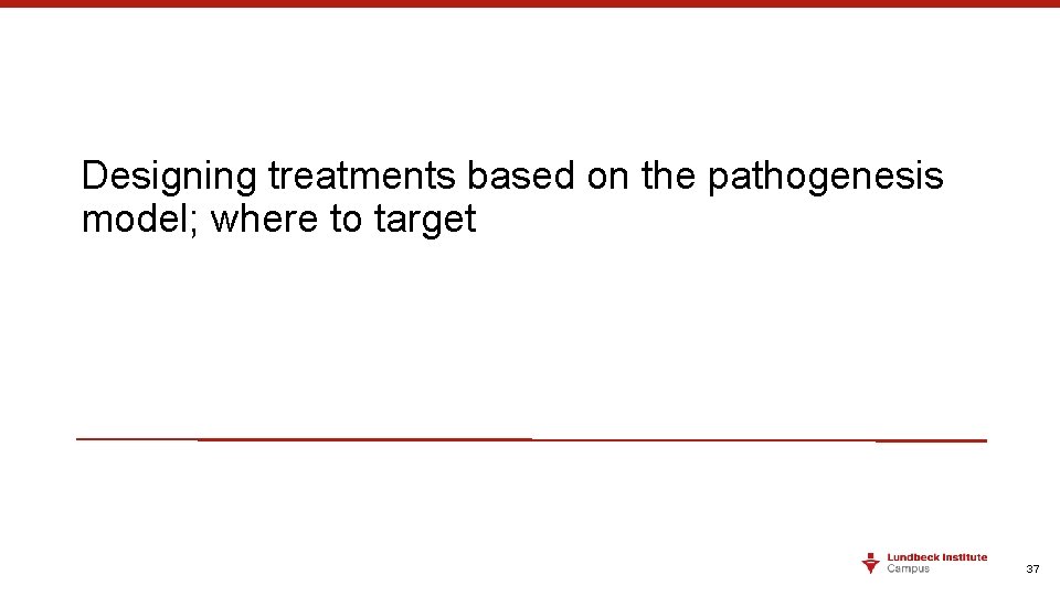 Designing treatments based on the pathogenesis model; where to target 37 