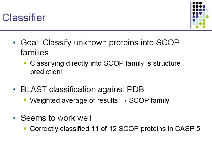 Classifier • Goal: Classify unknown proteins into SCOP families § Classifying directly into SCOP