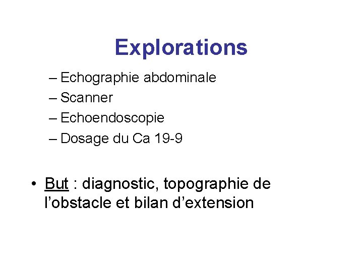 Explorations – Echographie abdominale – Scanner – Echoendoscopie – Dosage du Ca 19 -9