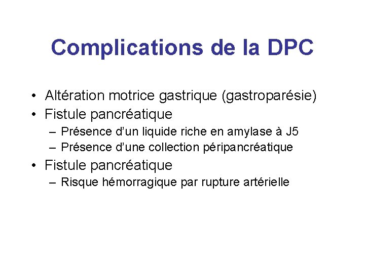 Complications de la DPC • Altération motrice gastrique (gastroparésie) • Fistule pancréatique – Présence