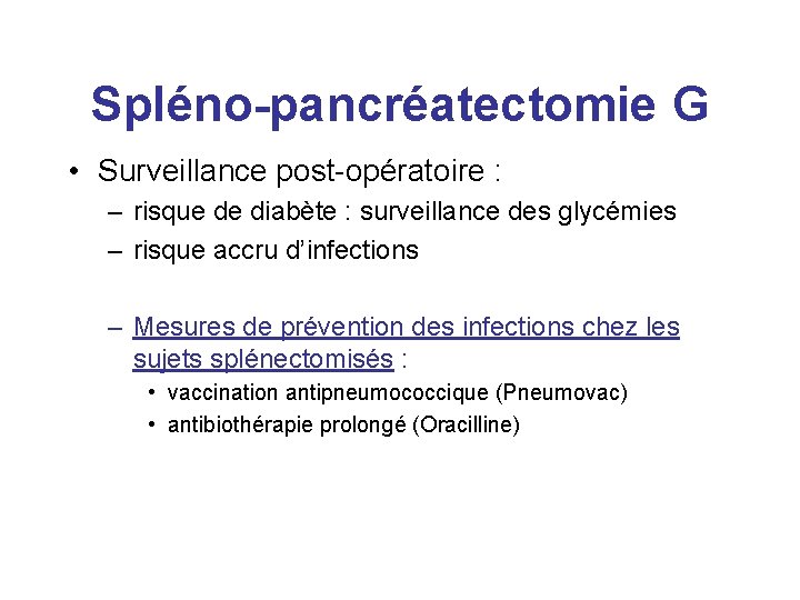 Spléno-pancréatectomie G • Surveillance post-opératoire : – risque de diabète : surveillance des glycémies
