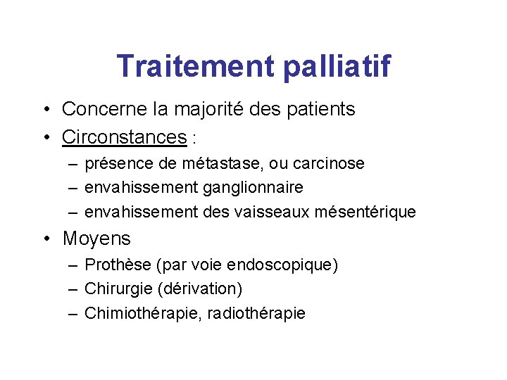 Traitement palliatif • Concerne la majorité des patients • Circonstances : – présence de