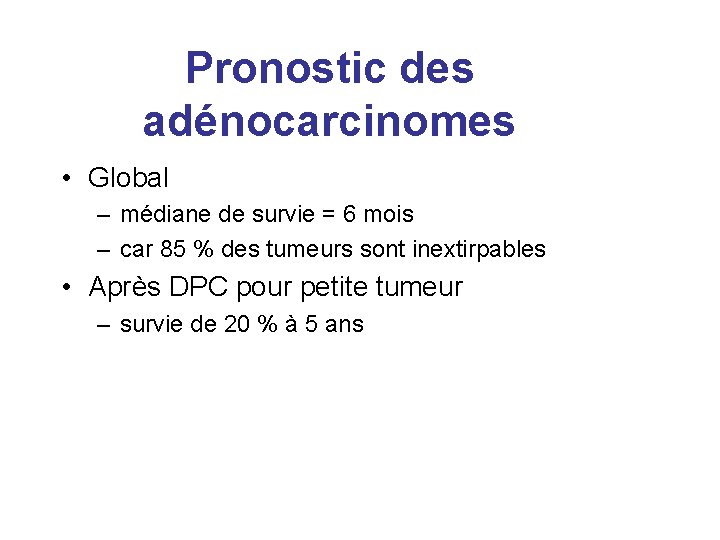 Pronostic des adénocarcinomes • Global – médiane de survie = 6 mois – car