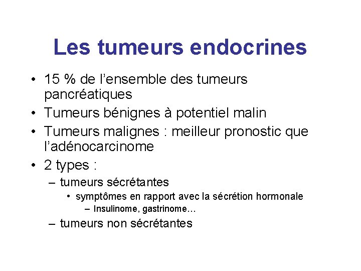 Les tumeurs endocrines • 15 % de l’ensemble des tumeurs pancréatiques • Tumeurs bénignes