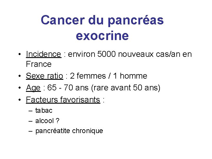 Cancer du pancréas exocrine • Incidence : environ 5000 nouveaux cas/an en France •
