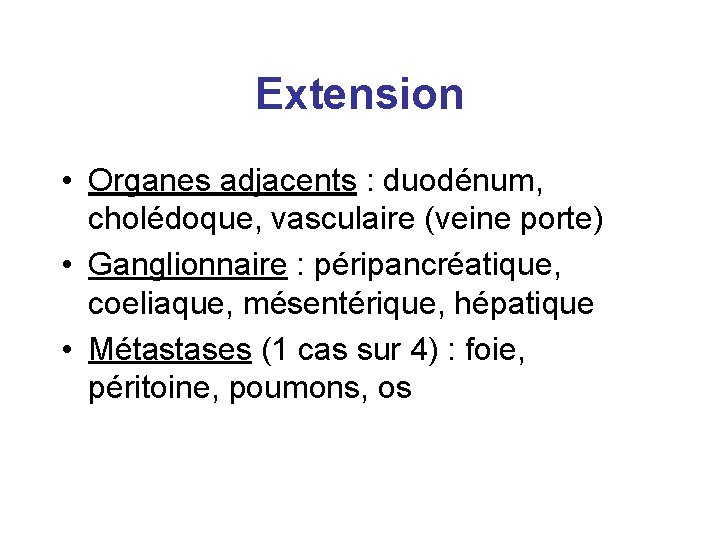 Extension • Organes adjacents : duodénum, cholédoque, vasculaire (veine porte) • Ganglionnaire : péripancréatique,