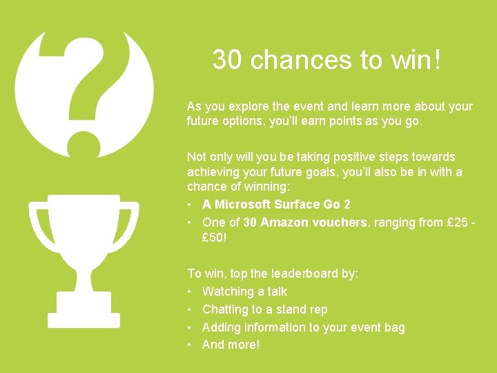 30 chances to win! As you explore the event and learn more about your