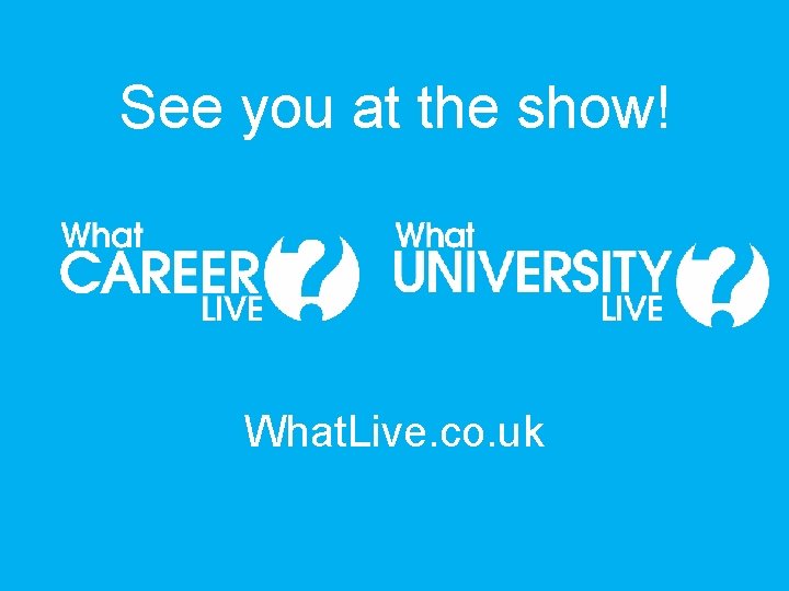 See you at the show! What. Live. co. uk 