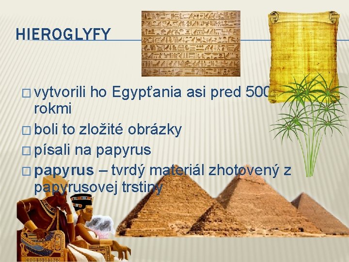 HIEROGLYFY � vytvorili ho Egypťania asi pred 5000 rokmi � boli to zložité obrázky
