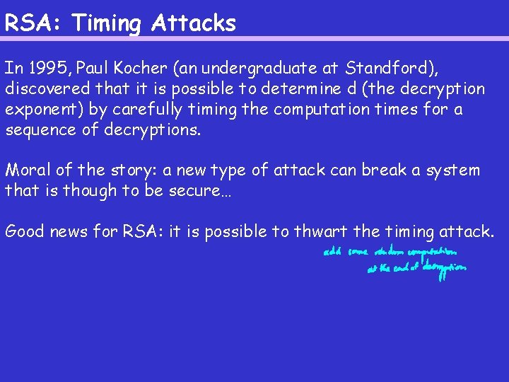 RSA: Timing Attacks In 1995, Paul Kocher (an undergraduate at Standford), discovered that it