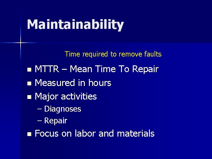 Maintainability Time required to remove faults MTTR – Mean Time To Repair n Measured