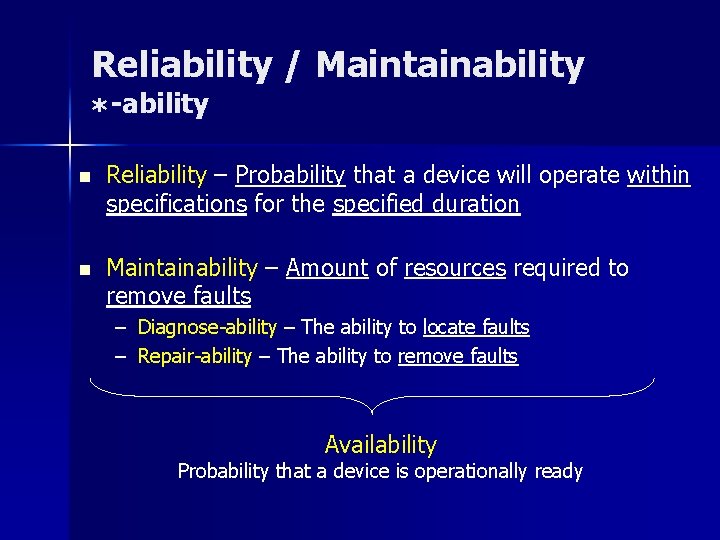 Reliability / Maintainability *-ability n Reliability – Probability that a device will operate within