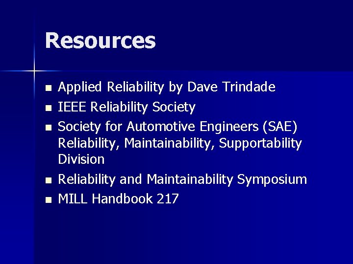 Resources n n n Applied Reliability by Dave Trindade IEEE Reliability Society for Automotive
