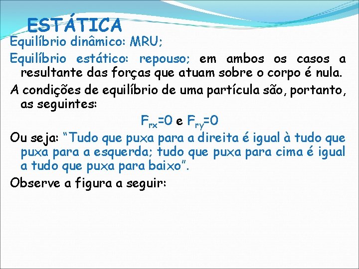 ESTÁTICA Equilíbrio dinâmico: MRU; Equilíbrio estático: repouso; em ambos os casos a resultante das