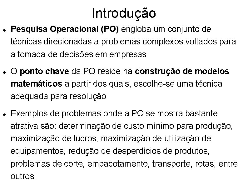 Introdução Pesquisa Operacional (PO) engloba um conjunto de técnicas direcionadas a problemas complexos voltados