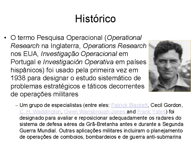 Histórico • O termo Pesquisa Operacional (Operational Research na Inglaterra, Operations Research nos EUA,