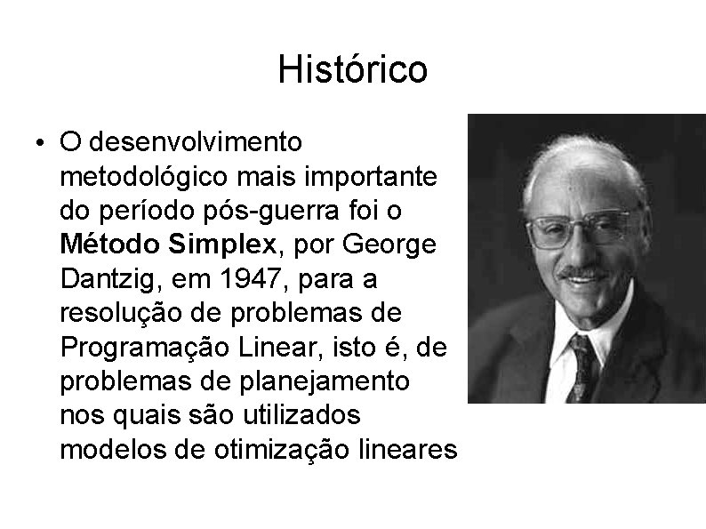 Histórico • O desenvolvimento metodológico mais importante do período pós-guerra foi o Método Simplex,
