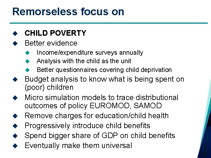 Remorseless focus on CHILD POVERTY Better evidence Income/expenditure surveys annually Analysis with the child