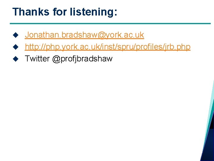 Thanks for listening: Jonathan. bradshaw@york. ac. uk http: //php. york. ac. uk/inst/spru/profiles/jrb. php Twitter