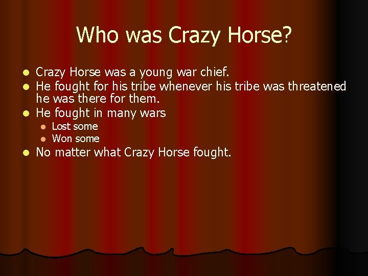 Who was Crazy Horse? Crazy Horse was a young war chief. He fought for