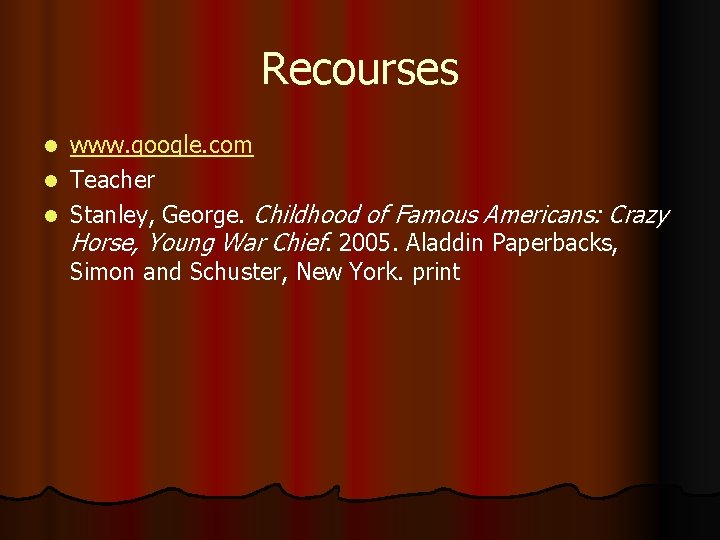 Recourses www. google. com l Teacher l Stanley, George. Childhood of Famous Americans: Crazy